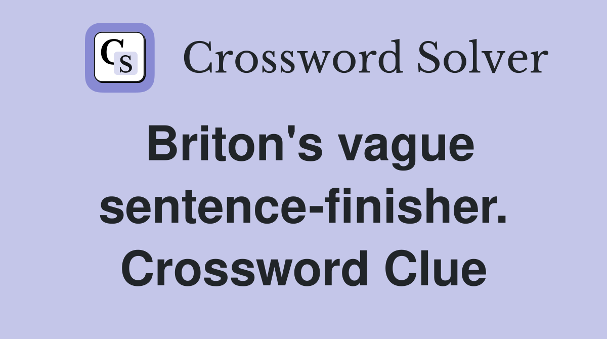 Briton's vague sentence-finisher. Crossword Clue