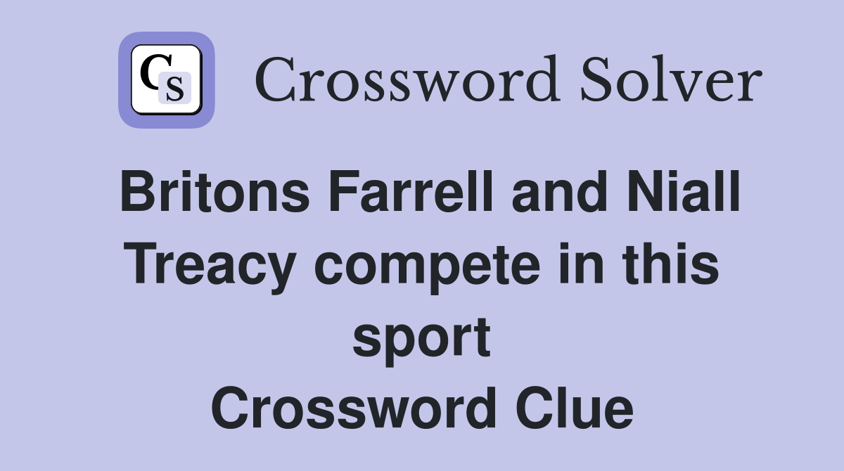 Britons Farrell and Niall Treacy compete in this sport Crossword Clue