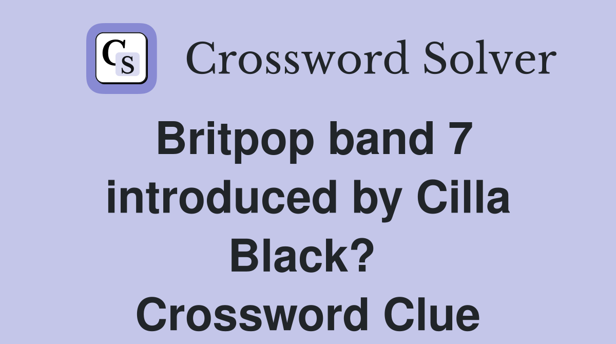 Britpop band 7 introduced by Cilla Black?  Crossword Clue