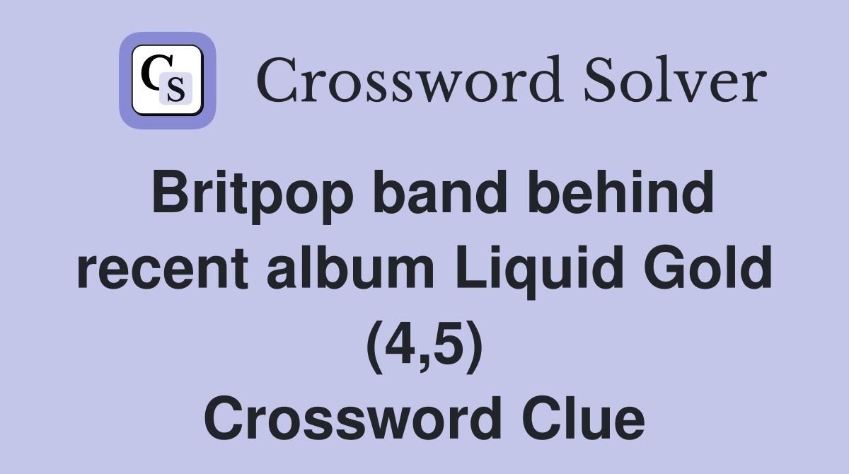 Britpop band behind recent album Liquid Gold (4,5) Crossword Clue