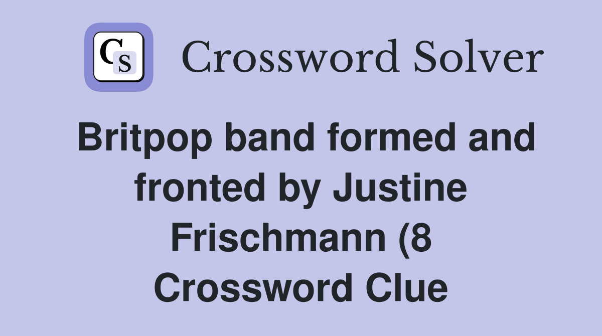 Britpop band formed and fronted by Justine Frischmann (8) Crossword Britpop band formed and fronted by Justine Frischmann (8) Crossword