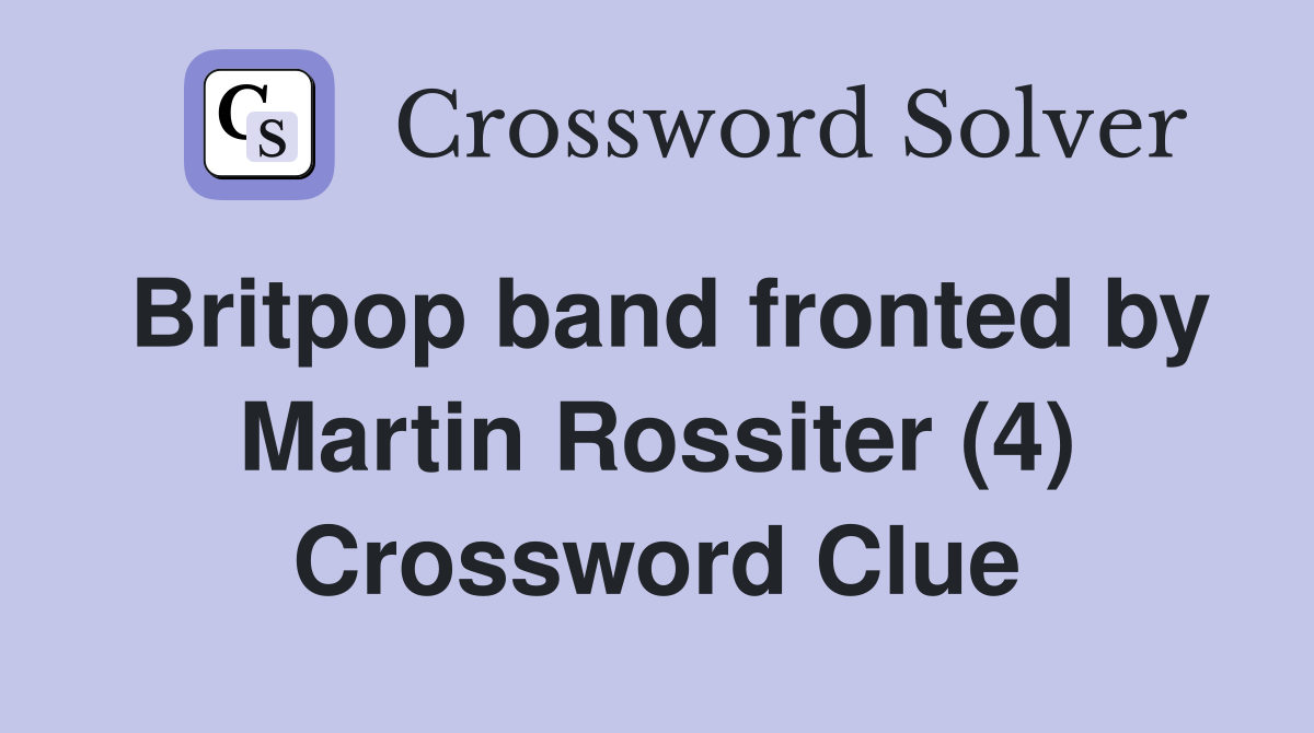 Britpop band fronted by Martin Rossiter (4) Crossword Clue