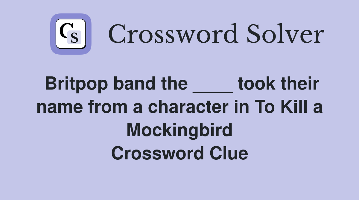 Britpop band the ____ took their name from a character in To Kill a Mockingbird Crossword Clue