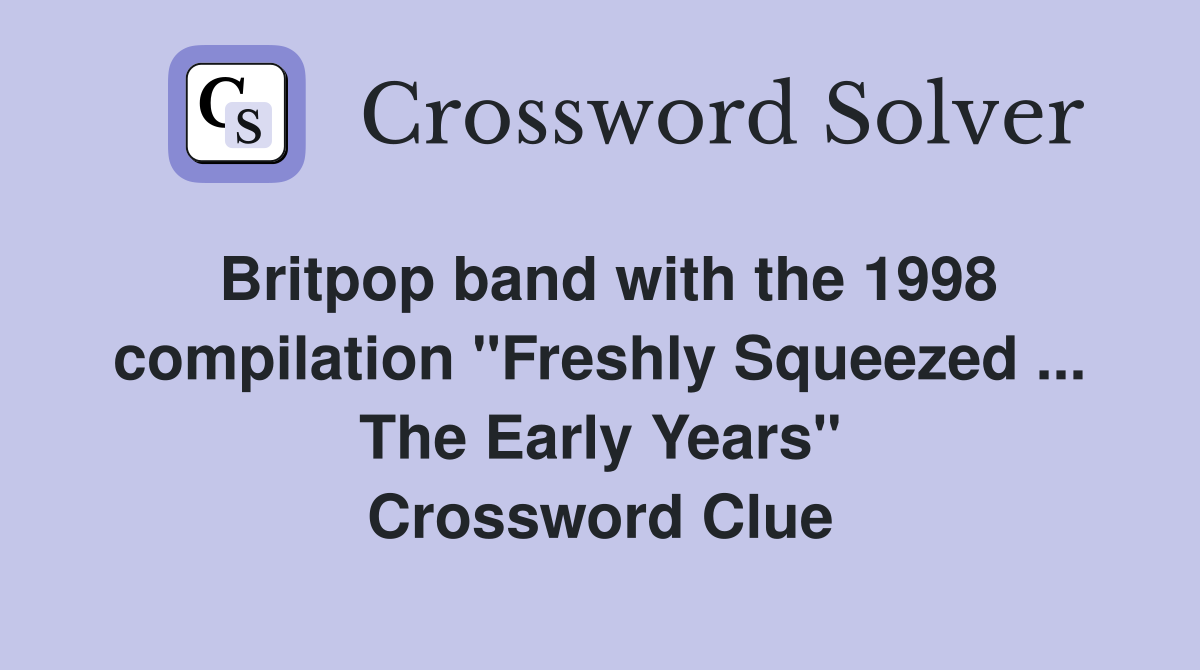 Britpop band with the 1998 compilation "Freshly Squeezed ... The Early Years" Crossword Clue