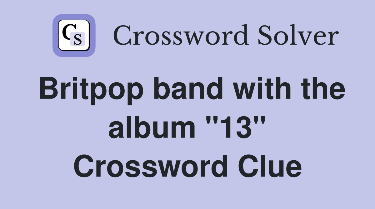 Britpop band with the album "13" Crossword Clue