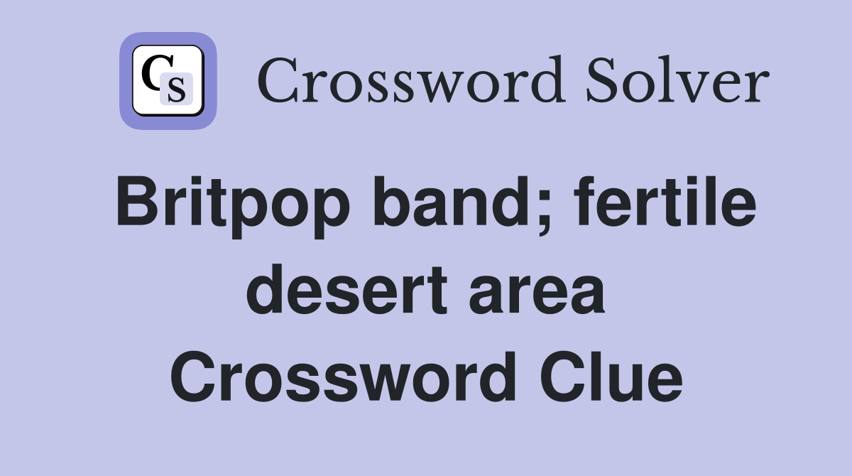 Britpop band; fertile desert area Crossword Clue