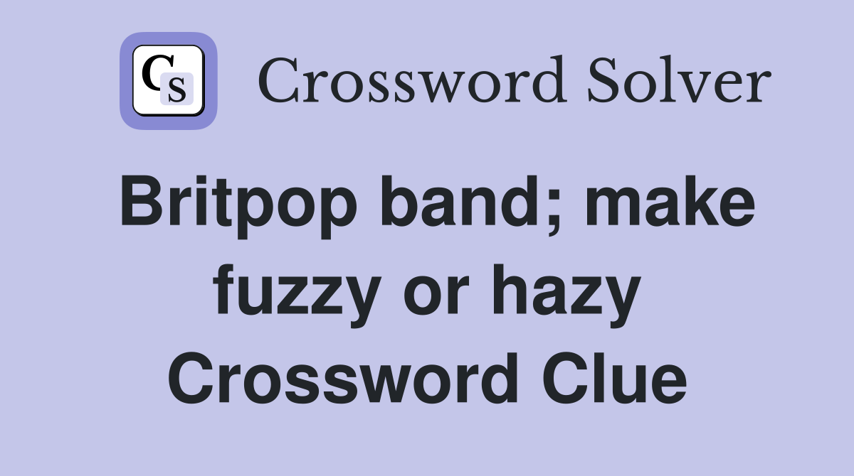 Britpop band; make fuzzy or hazy Crossword Clue