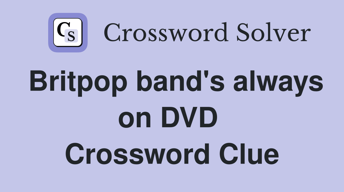 Britpop band's always on DVD  Crossword Clue