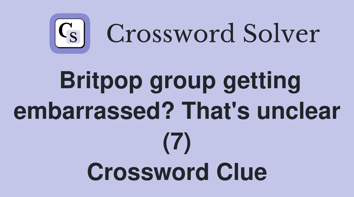 Britpop group getting embarrassed? That's unclear (7) Crossword Clue