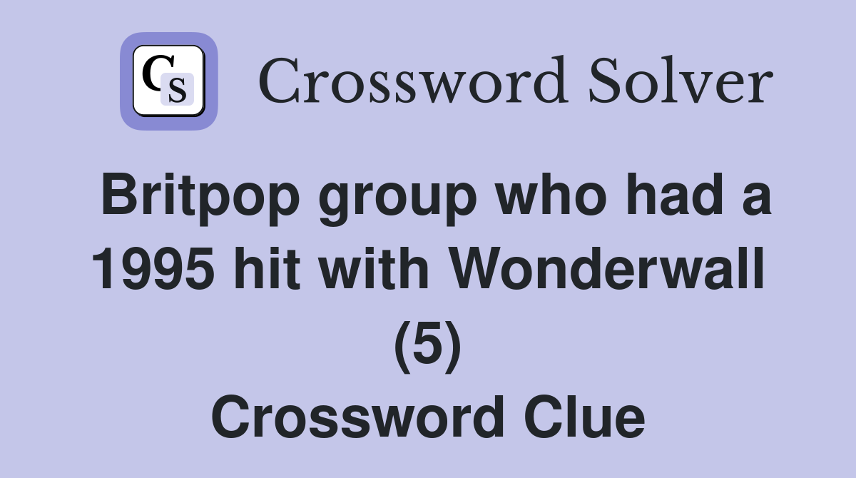 Britpop group who had a 1995 hit with Wonderwall (5) Crossword Clue