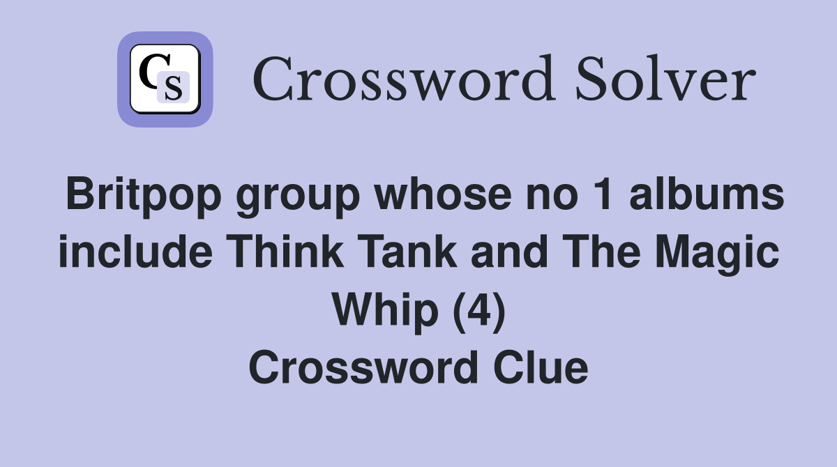 Britpop group whose no 1 albums include Think Tank and The Magic Whip (4) Crossword Clue