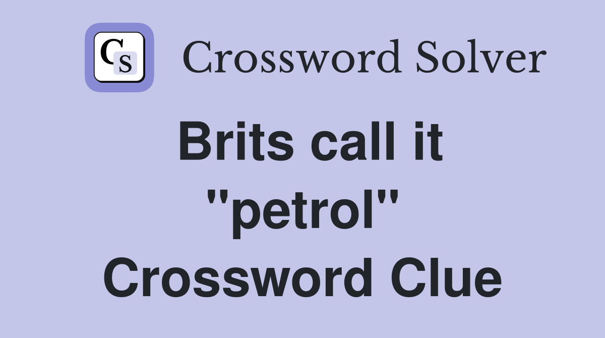 Brits call it "petrol" Crossword Clue