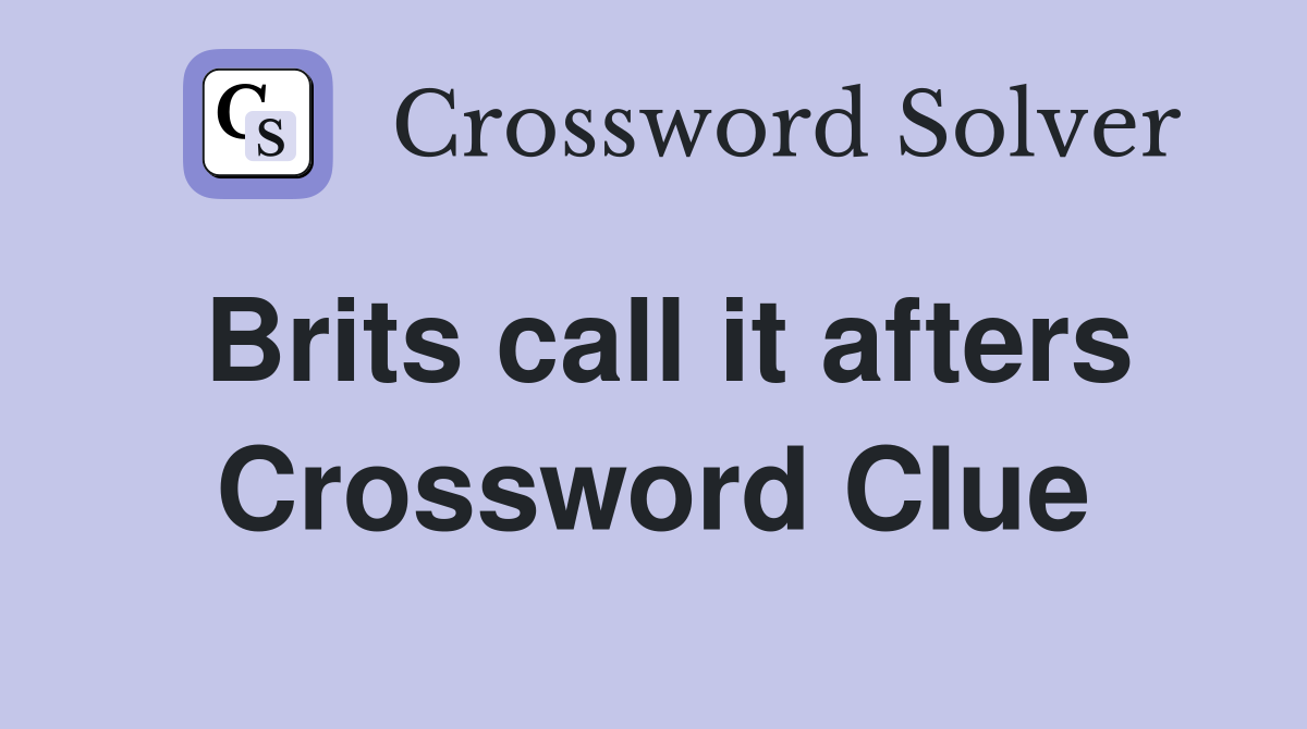 Brits call it afters Crossword Clue