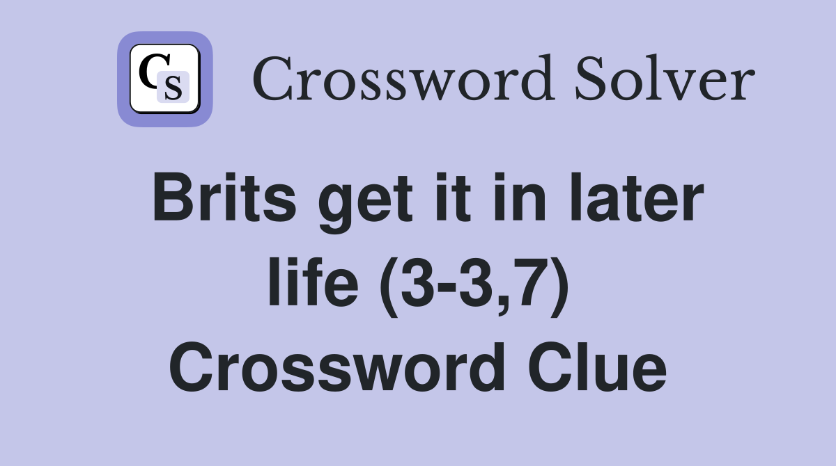 Brits get it in later life (3-3,7) Crossword Clue