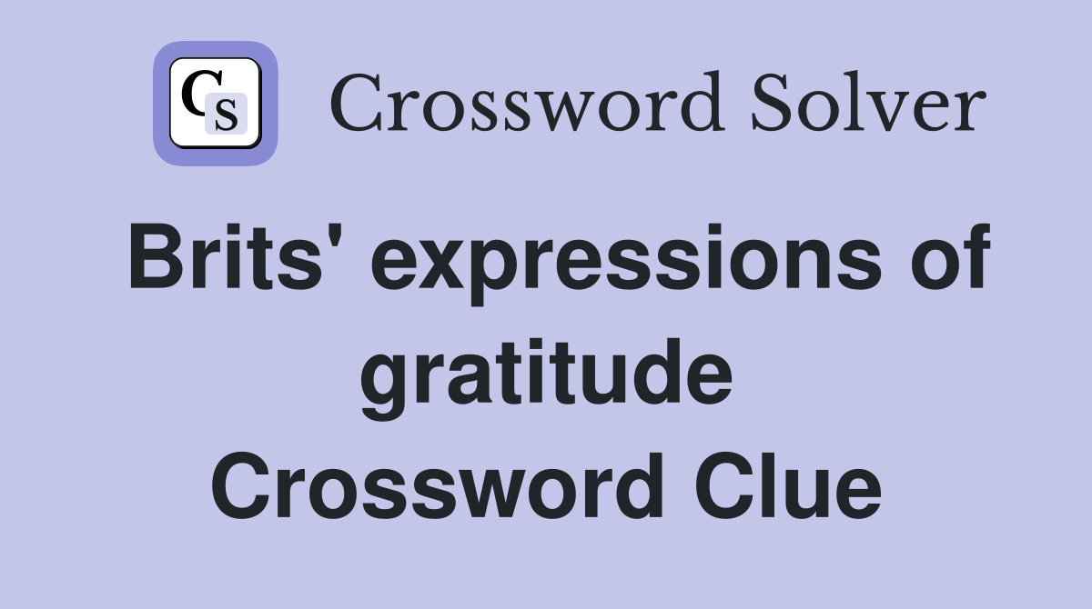 Brits' expressions of gratitude Crossword Clue