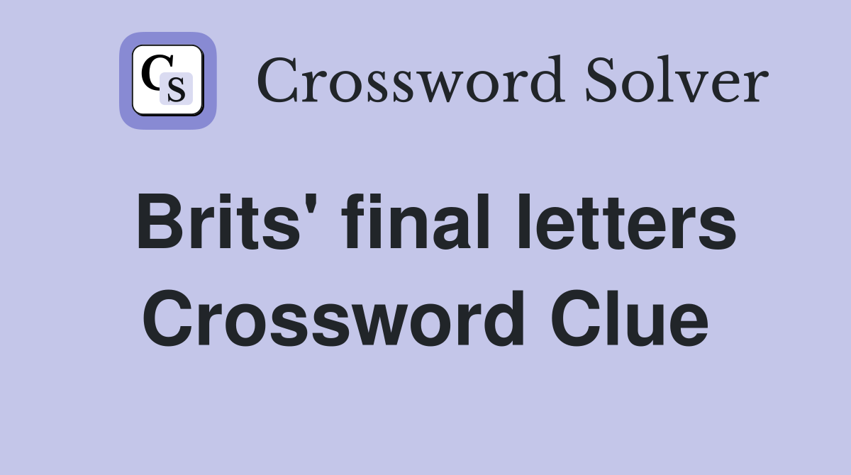 Brits' final letters Crossword Clue