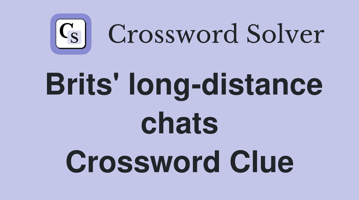 Brits' long-distance chats Crossword Clue