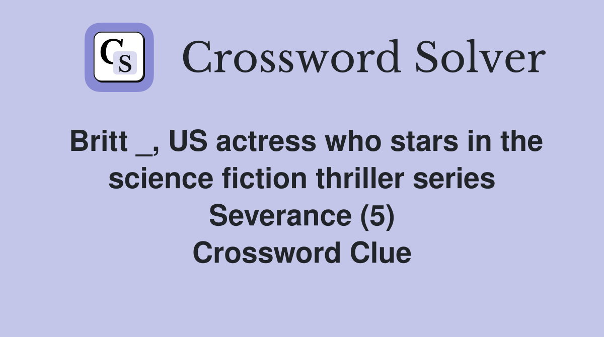 Britt _, US actress who stars in the science fiction thriller series Severance (5) Crossword Clue