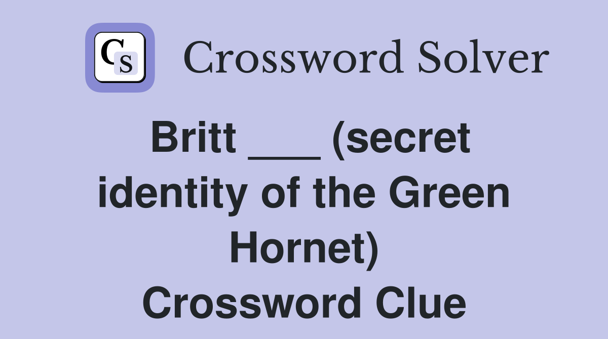 Britt ___ (secret identity of the Green Hornet) Crossword Clue