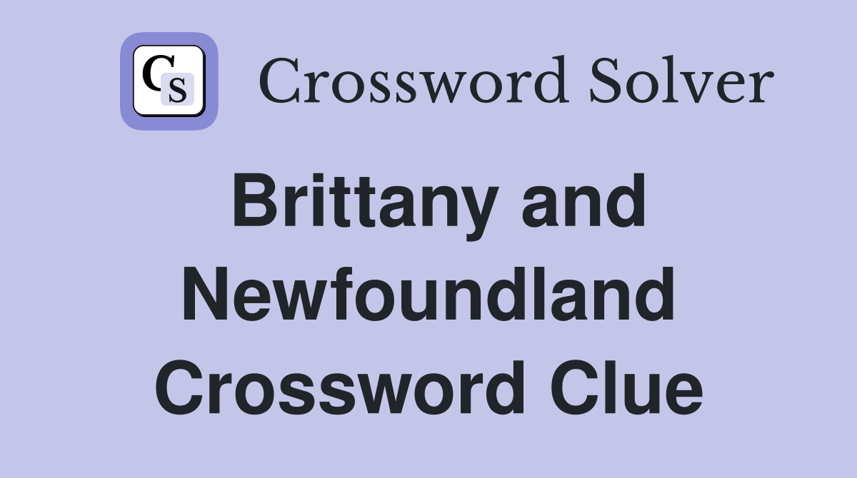 Brittany and Newfoundland Crossword Clue