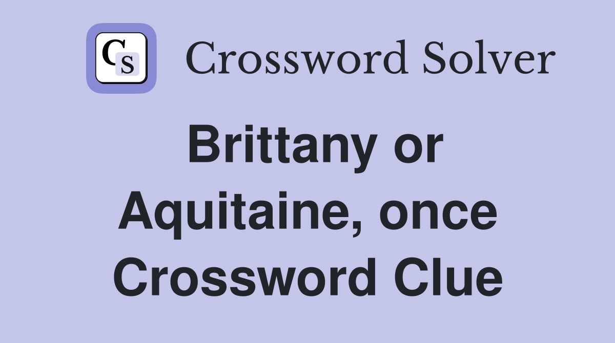 Brittany or Aquitaine, once Crossword Clue
