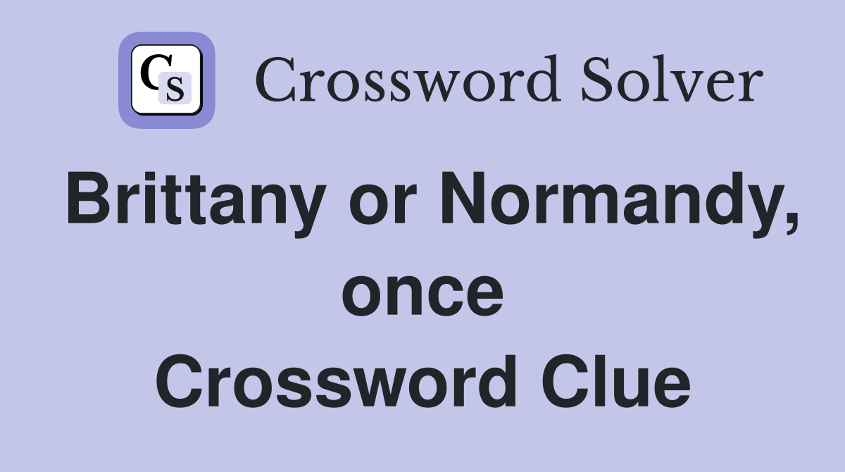 Brittany or Normandy, once Crossword Clue