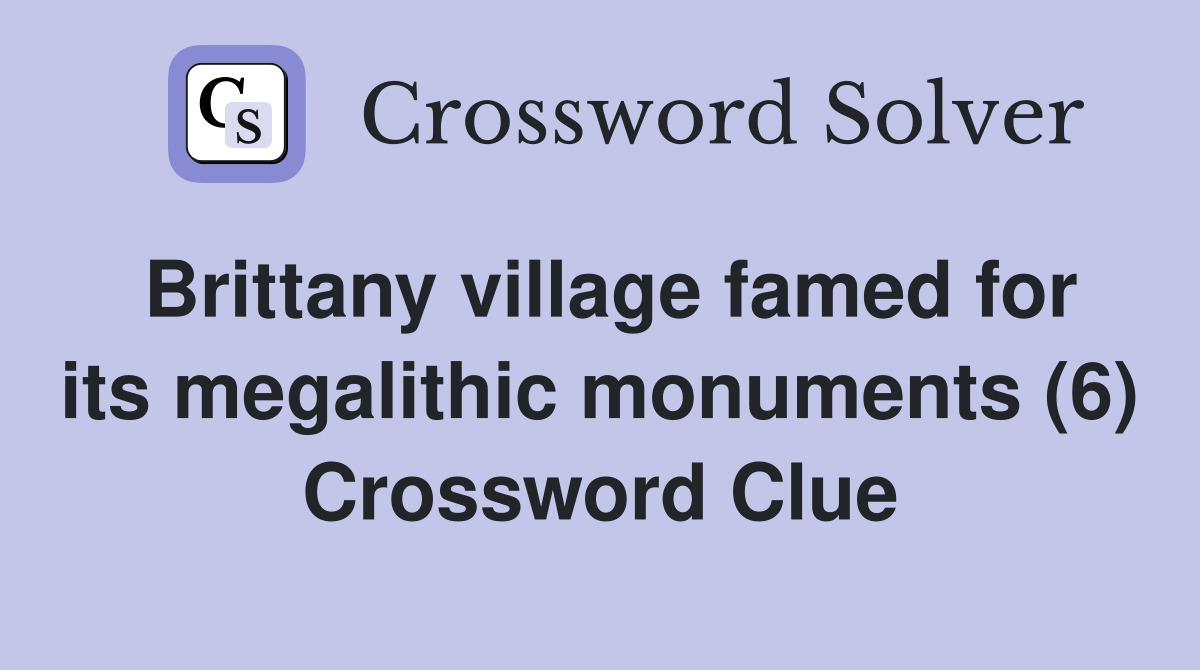 Brittany village famed for its megalithic monuments (6) Crossword Clue