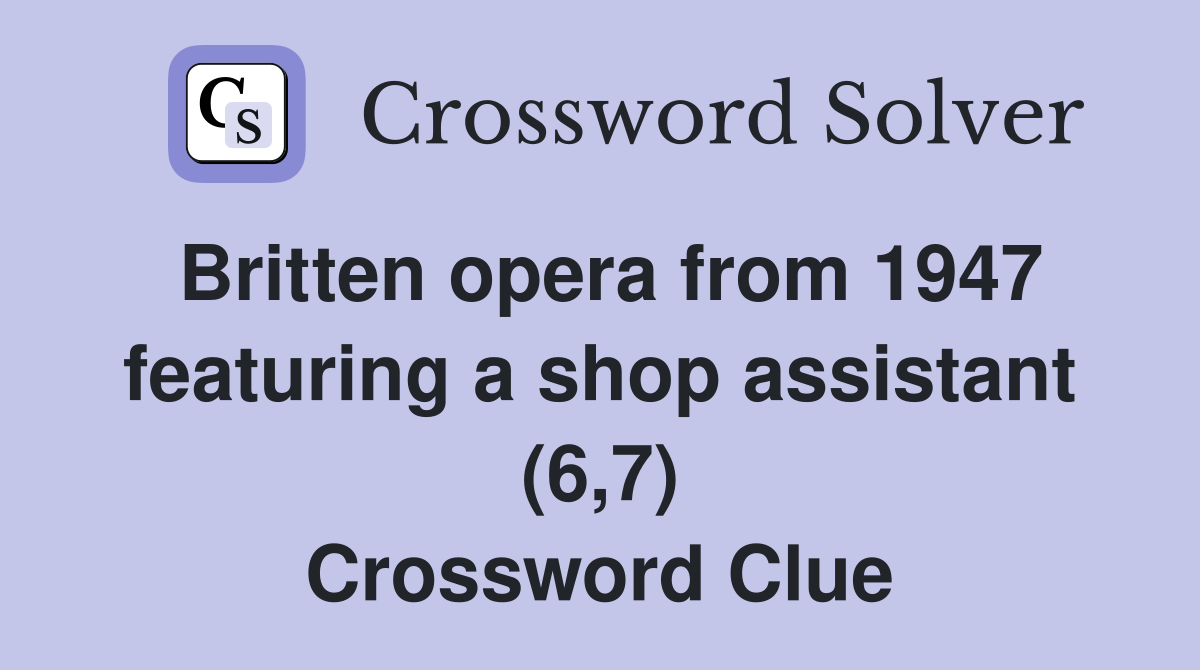Britten opera from 1947 featuring a shop assistant (6,7) Crossword Clue