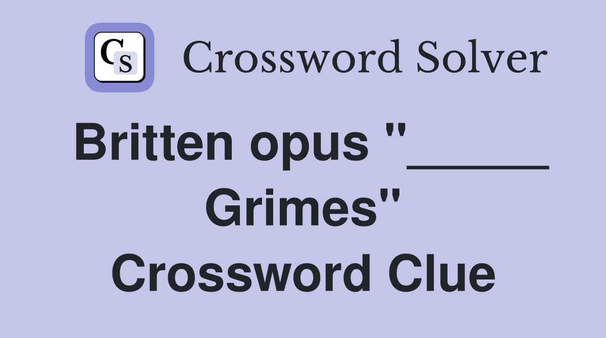 Britten opus "_____ Grimes" Crossword Clue