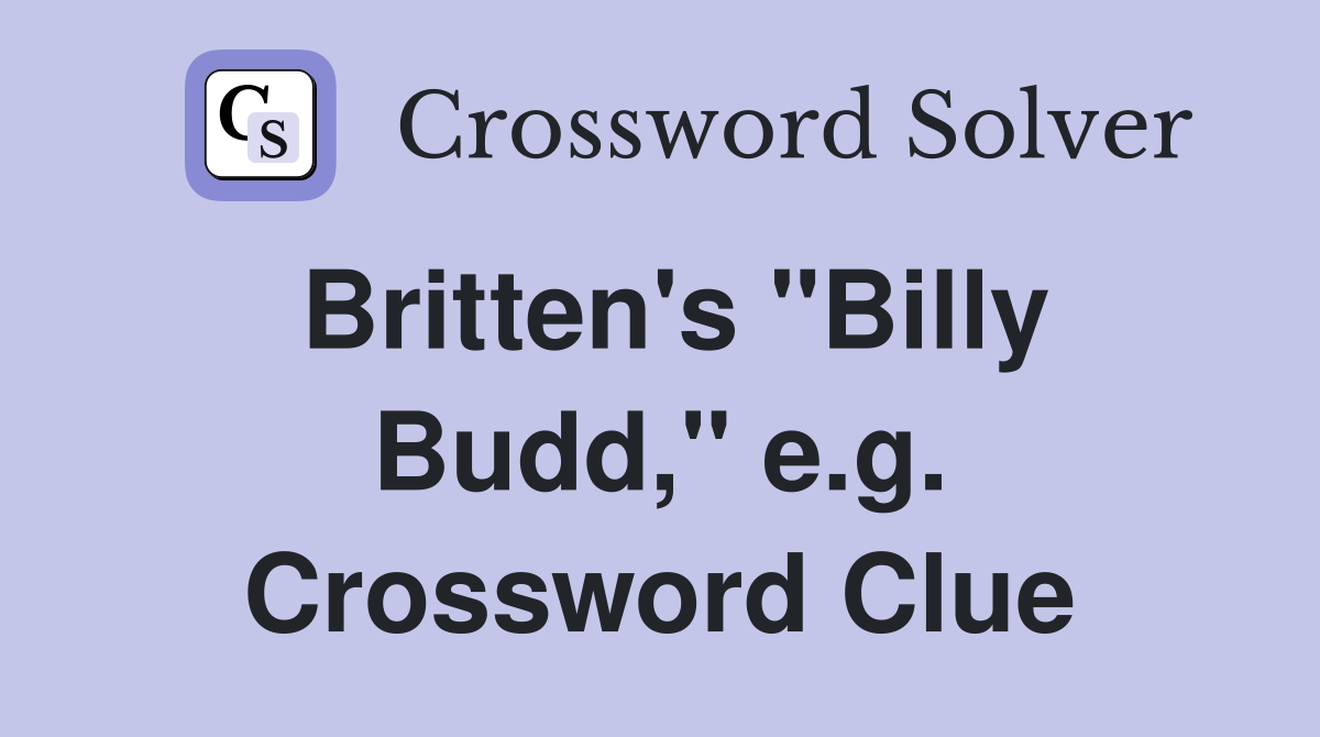 Britten's "Billy Budd," e.g. Crossword Clue