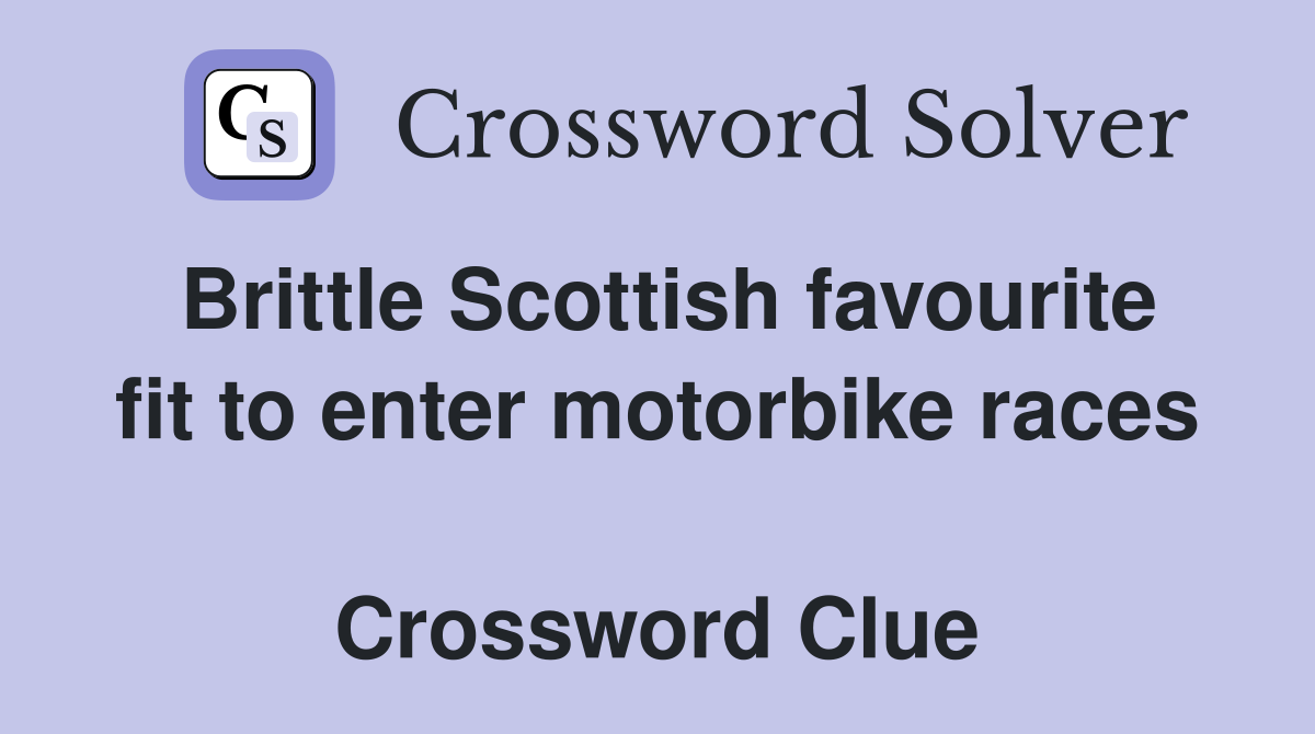 Brittle Scottish favourite fit to enter motorbike races  Crossword Clue