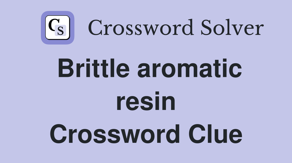 Brittle aromatic resin Crossword Clue