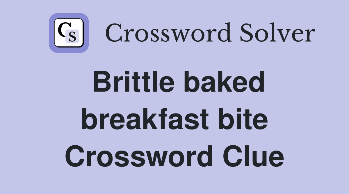 Brittle baked breakfast bite Crossword Clue