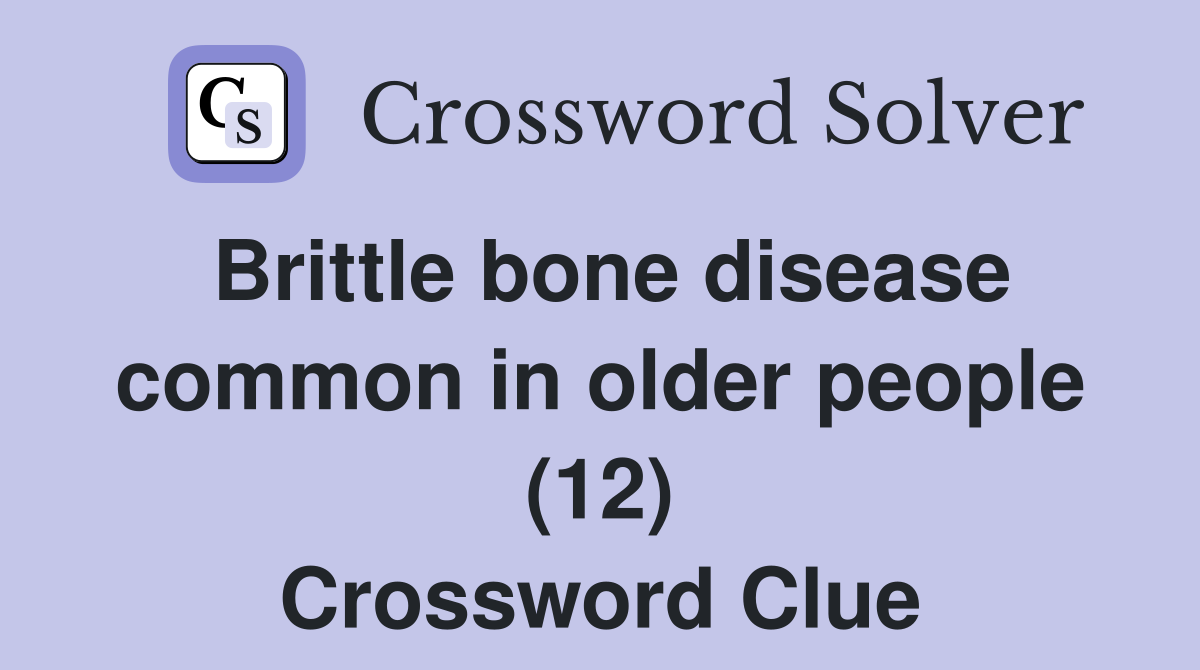 Brittle bone disease common in older people (12) Crossword Clue