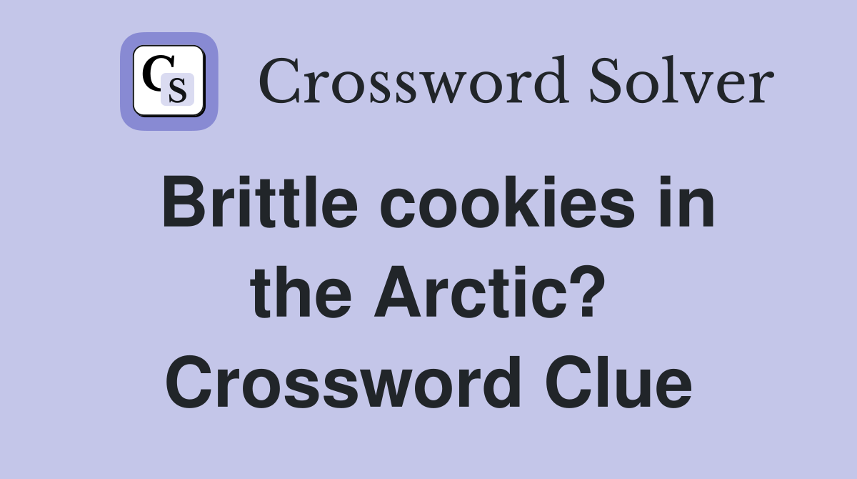 Brittle cookies in the Arctic? Crossword Clue