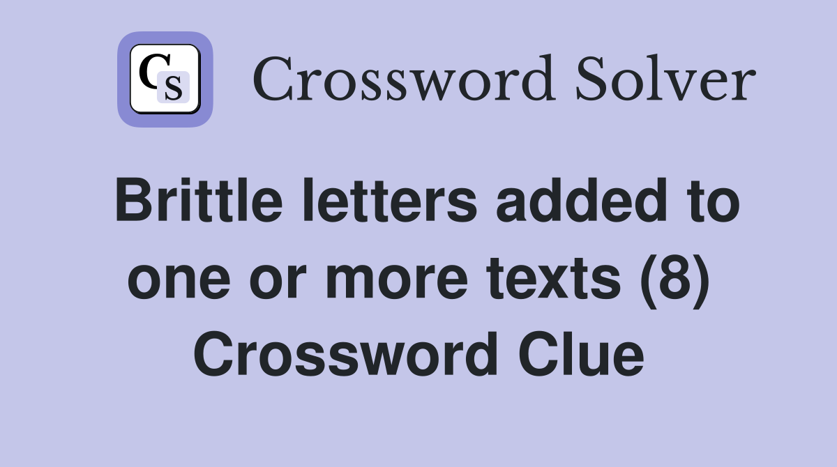 Brittle letters added to one or more texts (8) Crossword Clue