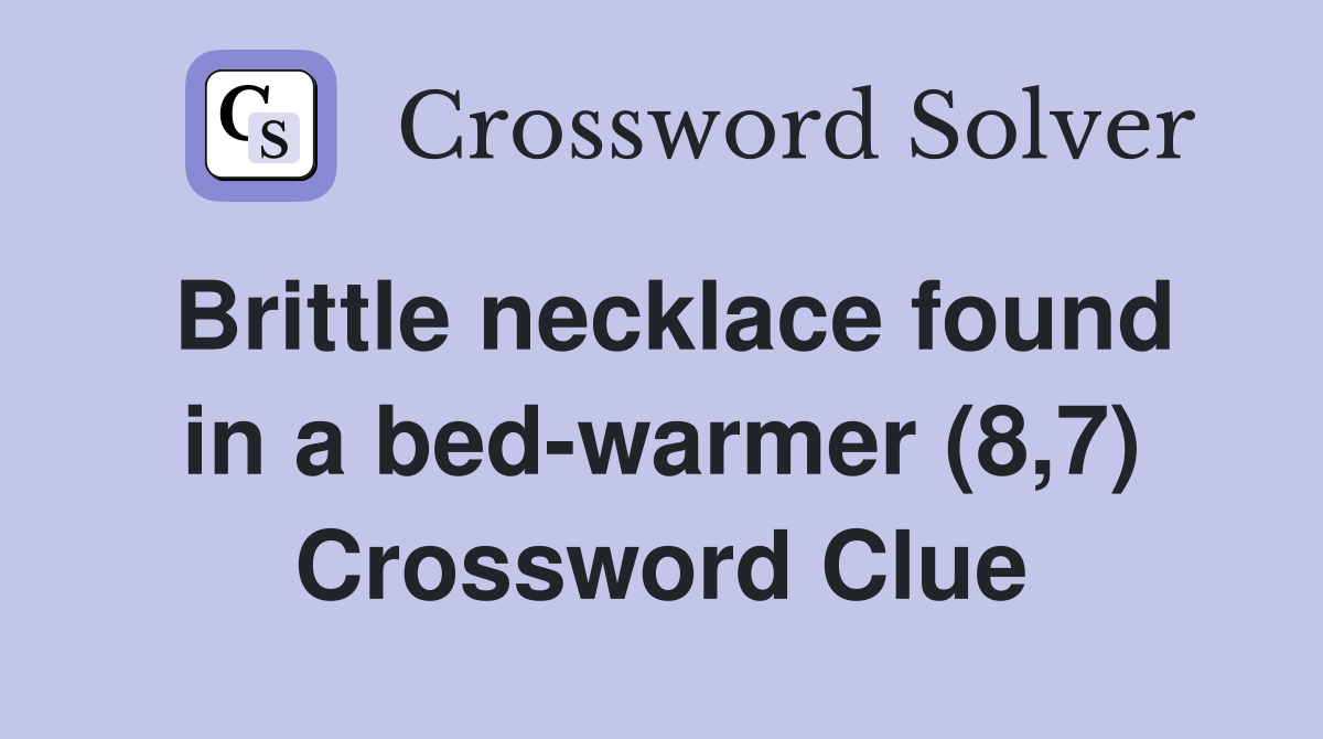 Brittle necklace found in a bed-warmer (8,7) Crossword Clue