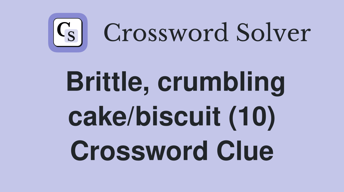 Brittle, crumbling cake/biscuit (10) Crossword Clue