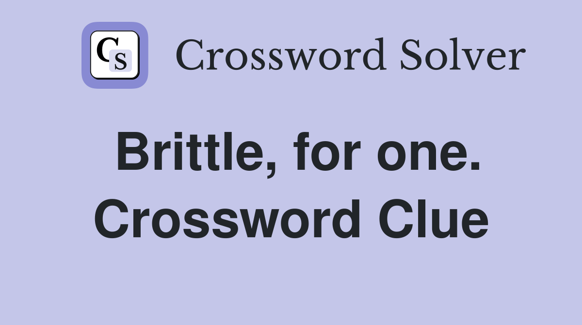 Brittle, for one. Crossword Clue