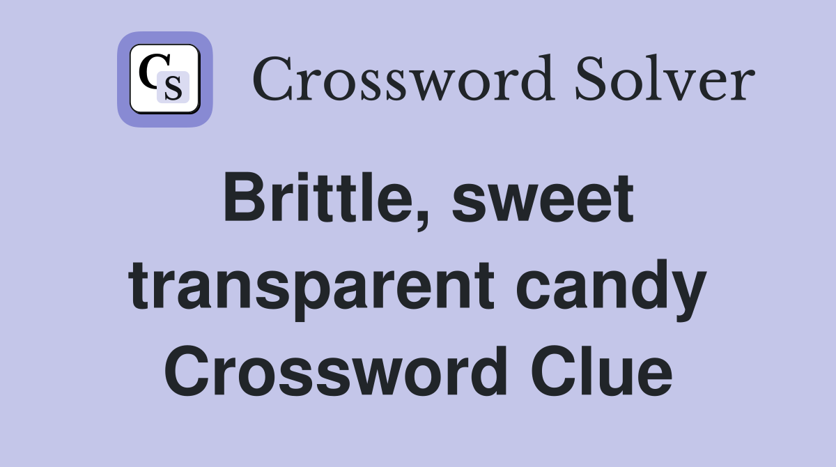 Brittle, sweet transparent candy Crossword Clue