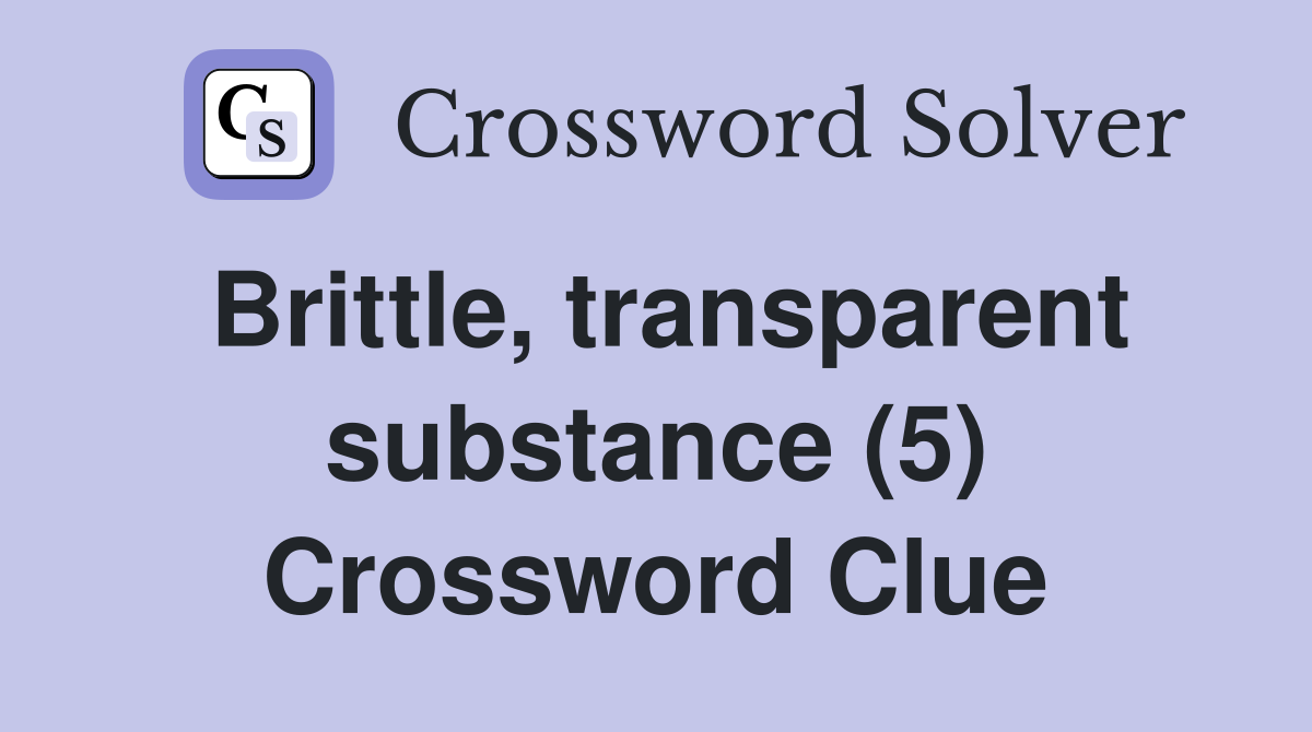 Brittle, transparent substance (5) Crossword Clue