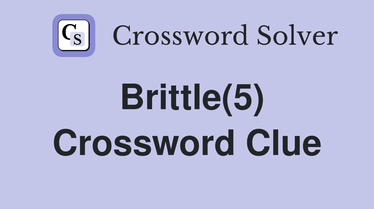 Brittle(5) Crossword Clue