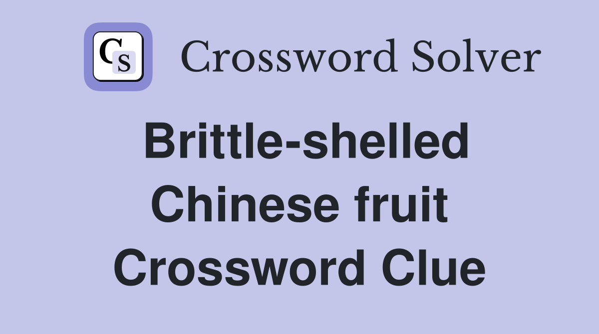 Brittle-shelled Chinese fruit Crossword Clue