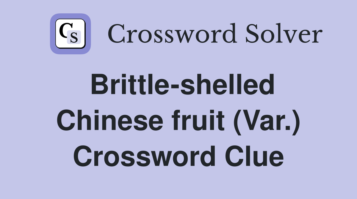 Brittle-shelled Chinese fruit (Var.) Crossword Clue