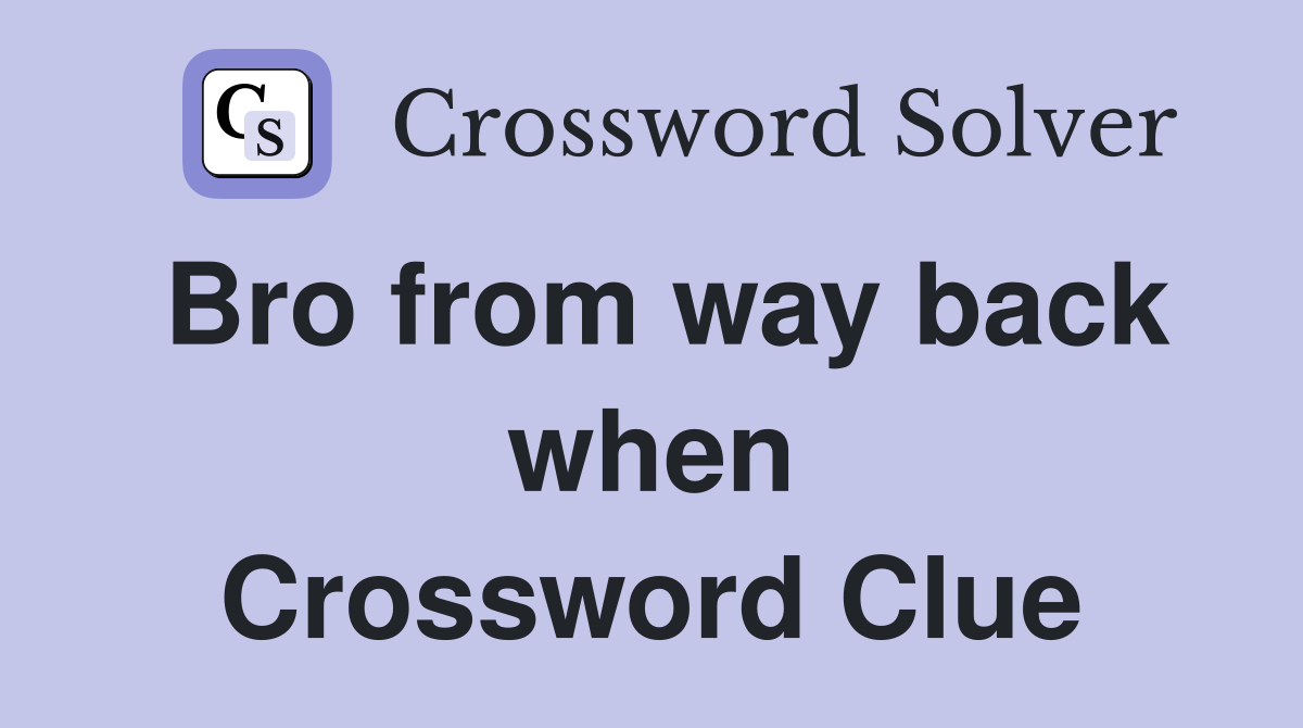 Bro from way back when Crossword Clue