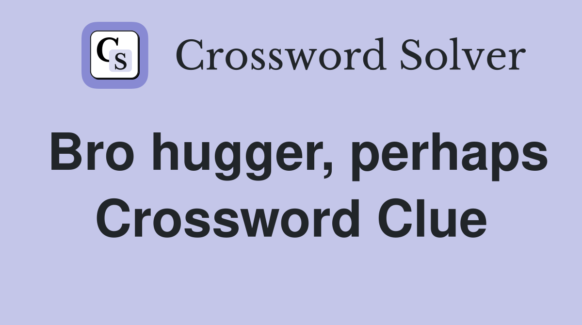 Bro hugger, perhaps Crossword Clue