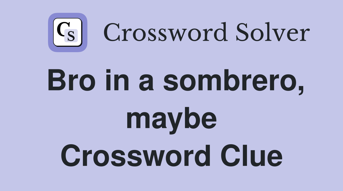 Bro in a sombrero, maybe Crossword Clue