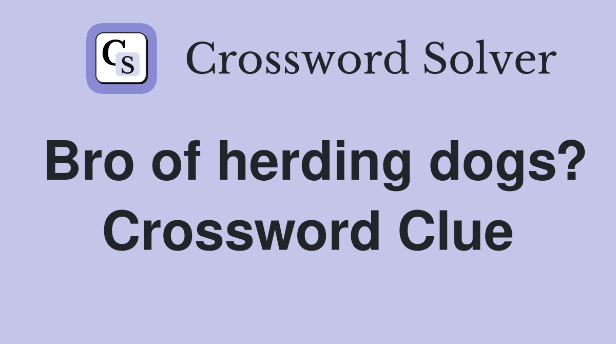 Bro of herding dogs? Crossword Clue