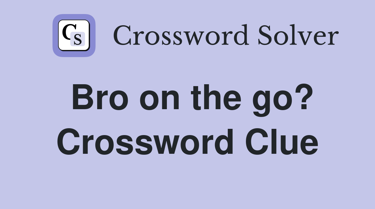 Bro on the go? Crossword Clue