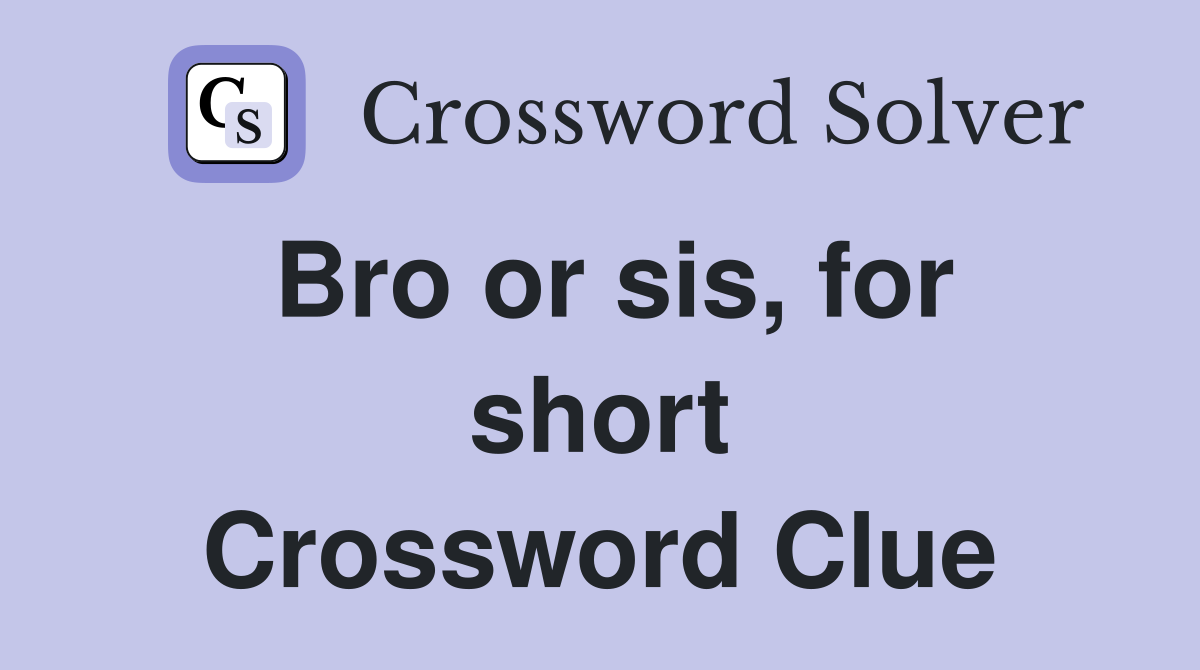 Bro or sis, for short Crossword Clue